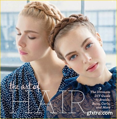 The Art of Hair: The Ultimate DIY Guide to Braids, Buns, Curls & More
