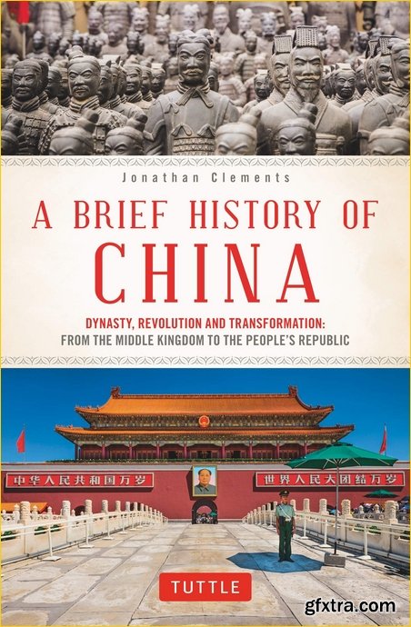 A Brief History of China: Dynasty, Revolution and Transformation: From the Middle Kingdom to the People\'s Republic