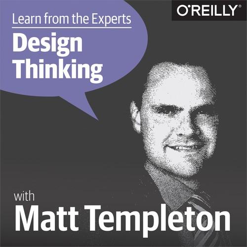 Oreilly - Learn from the Experts about Design Thinking: Matt Templeton ...