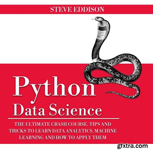 Python Data Science: The Ultimate Crash Course, Tips, and Tricks to Learn Data Analytics, Machine Learning