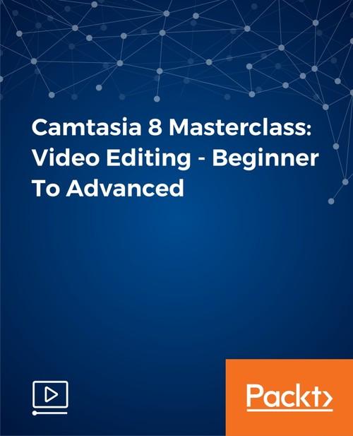 Oreilly - Camtasia 8 Masterclass: Video Editing - Beginner To Advanced - 9781787123717