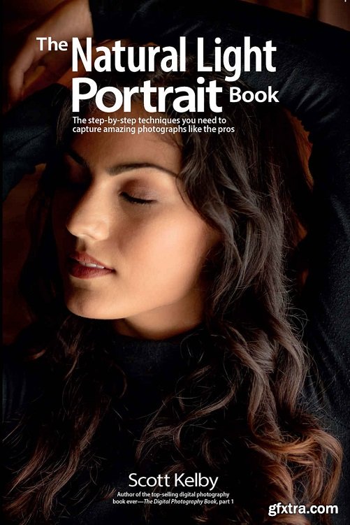 Scott Kelby - The Natural Light Portrait Book: The step-by-step techniques you need to capture amazing photographs like the pros