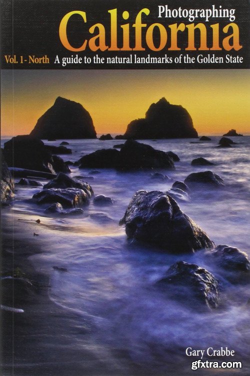 Photographing California Vol. 1 - North: A Guide to the Natural Landmarks of the Golden State