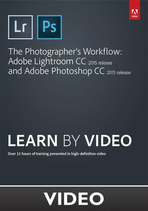 Oreilly - The Photographer's Workflow - Adobe Lightroom CC and Adobe Photoshop CC Learn by Video (2015 release) - 9780134384375