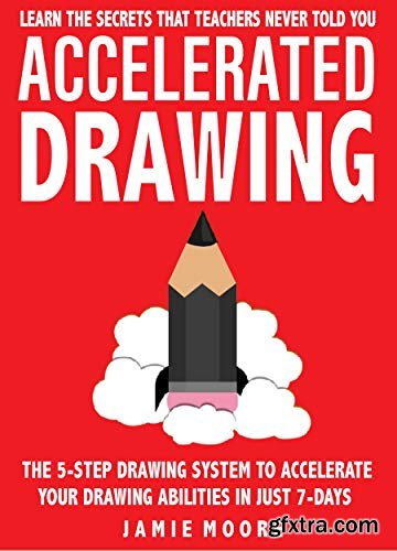 Accelerated Drawing: Learn The Secrets That Teachers Never Told You