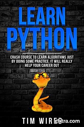 Learn Python: Crash Course to Learn Algorithms Just By Doing Some Practice. It Will Really Help Your Career Out