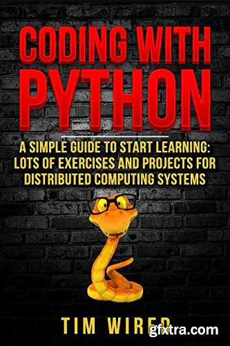 Coding with Python: A Simple Guide to Start learning: Lots of Exercises and Projects for Distributed Computing Systems