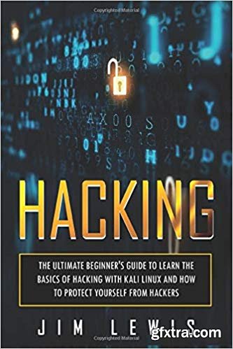 Hacking: The Ultimate Beginner\'s Guide to Learn the Basics of Hacking with Kali Linux and How to Protect yourself from Hackers