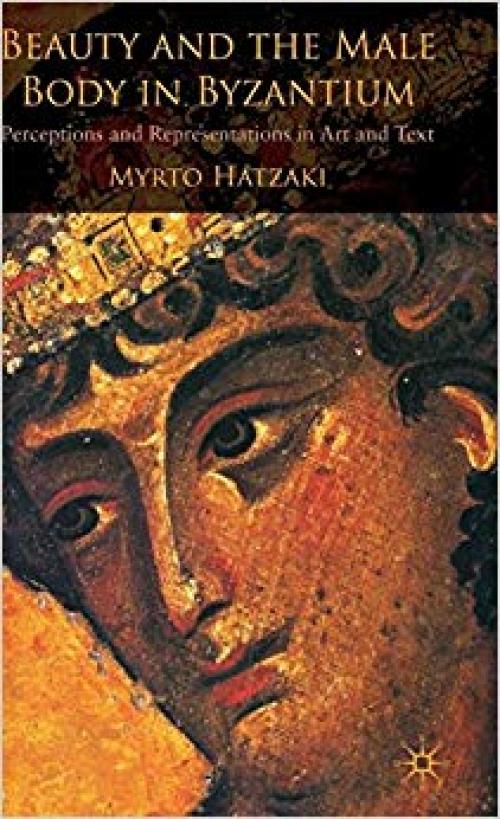 Beauty and the Male Body in Byzantium: Perceptions and Representations in Art and Text - 0230007155