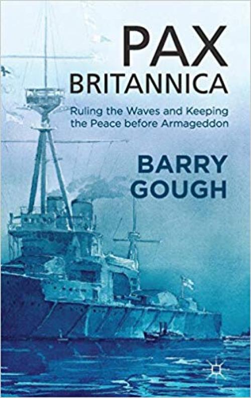 Pax Britannica: Ruling the Waves and Keeping the Peace before Armageddon (Britain and the World) - 0230354300