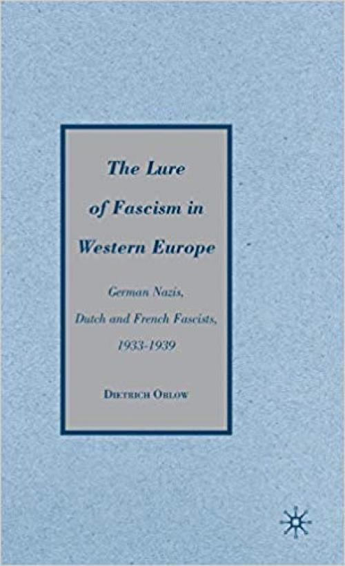 The Lure of Fascism in Western Europe: German Nazis, Dutch and French Fascists, 1933-1939 - 0230608655