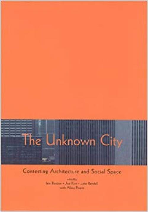 The Unknown City: Contesting Architecture and Social Space - 0262523353