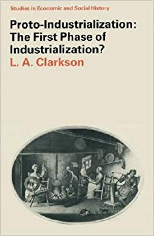 Proto-Industrialization: The First Phase of Industrialization? (Studies in Economic and Social History) - 0333343921