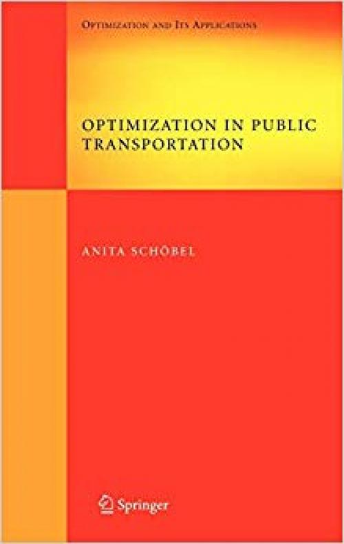 Optimization in Public Transportation: Stop Location, Delay Management and Tariff Zone Design in a Public Transportation Network (Springer Optimization and Its Applications) - 0387328963