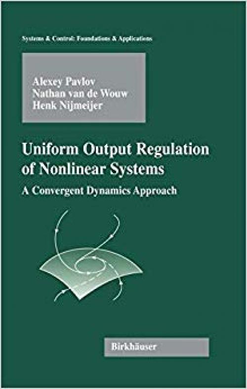 Uniform Output Regulation of Nonlinear Systems: A Convergent Dynamics Approach (Systems & Control: Foundations & Applications) - 0817644458