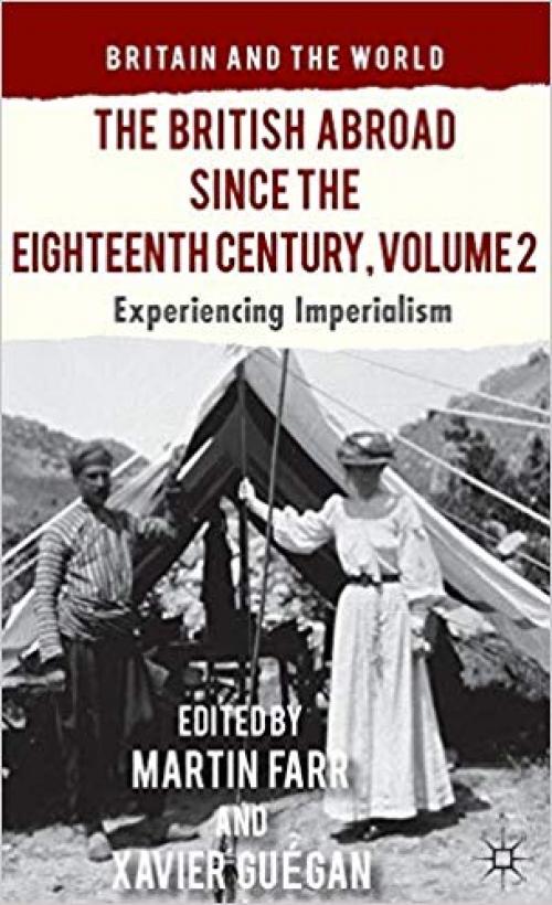 The British Abroad Since the Eighteenth Century, Volume 2: Experiencing Imperialism (Britain and the World) - 1137304170