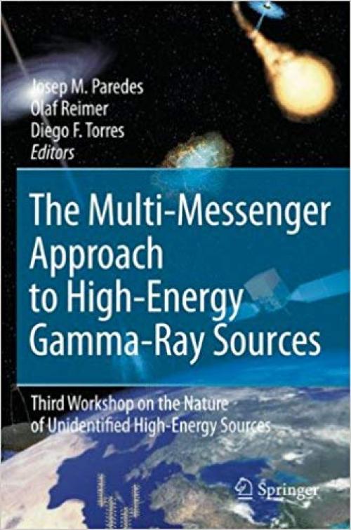 The Multi-Messenger Approach to High-Energy Gamma-Ray Sources: Third Workshop on the Nature of Unidentified High-Energy Sources (Astrophysics and Space Science) - 140206117X
