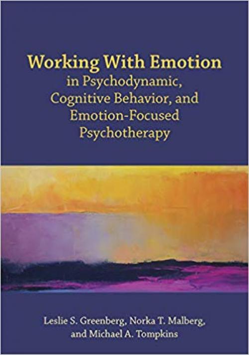 Working With Emotion in Psychodynamic, Cognitive Behavior, and Emotion-Focused Psychotherapy - 1433830345