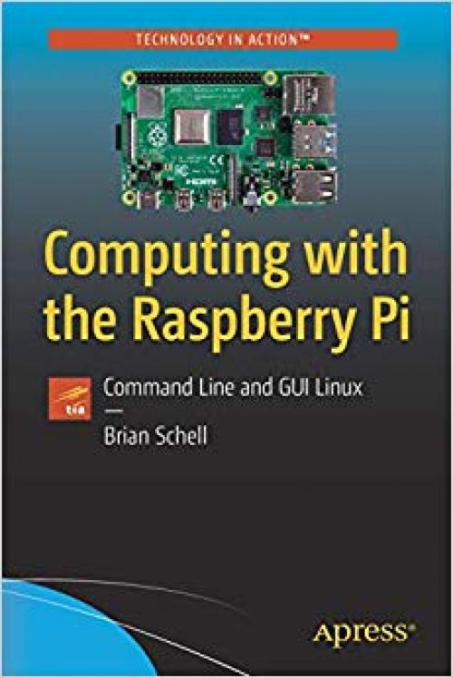 Computing with the Raspberry Pi: Command Line and GUI Linux (Technology in Action) - 1484252926