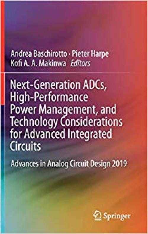 Next-Generation ADCs, High-Performance Power Management, and Technology Considerations for Advanced Integrated Circuits: Advances in Analog Circuit Design 2019 - 3030252663