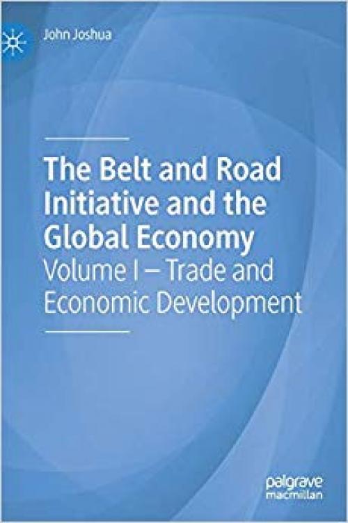 The Belt and Road Initiative and the Global Economy: Volume I – Trade and Economic Development - 3030280292