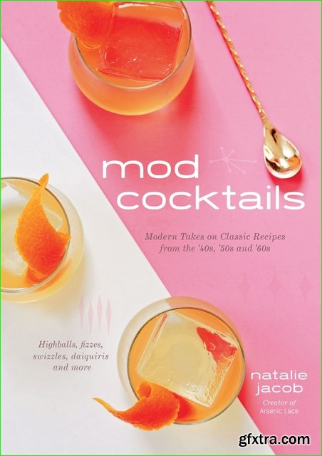 Mod Cocktails: Modern Takes on Classic Recipes from the \'40s, \'50s and \'60s