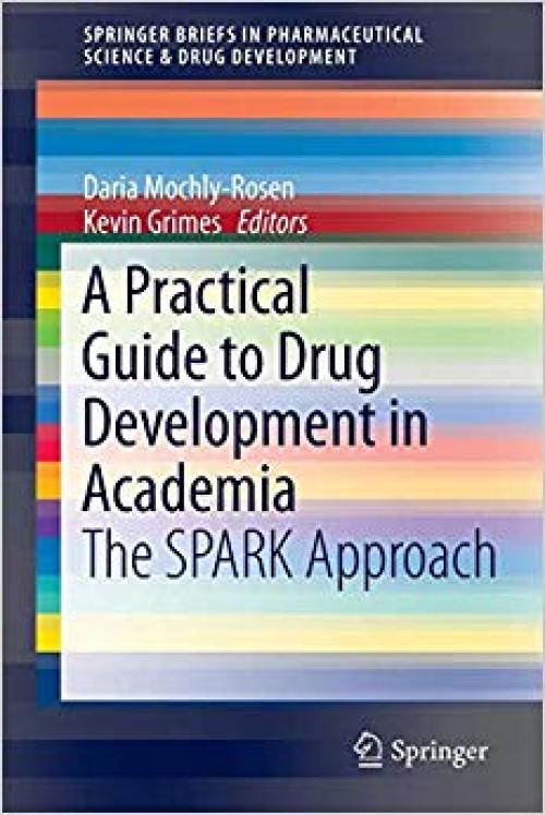 A Practical Guide to Drug Development in Academia: The SPARK Approach (SpringerBriefs in Pharmaceutical Science & Drug Development) - 3319022008