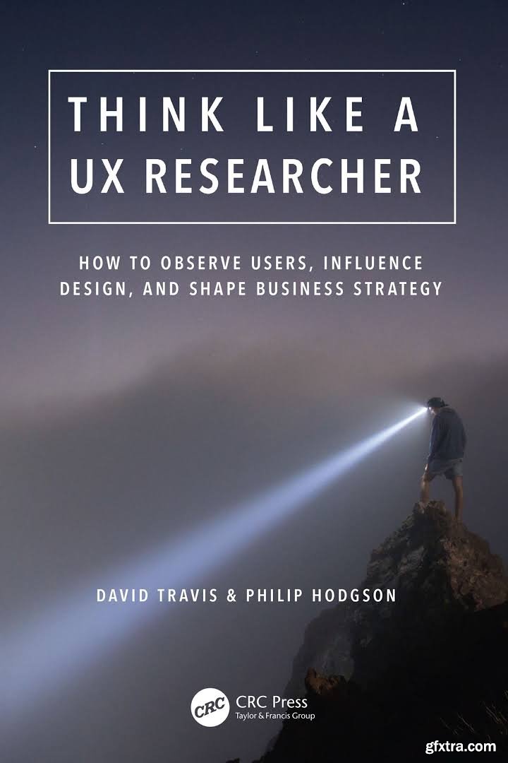 Think Like a UX Researcher How to Observe Users, Influence Design, and