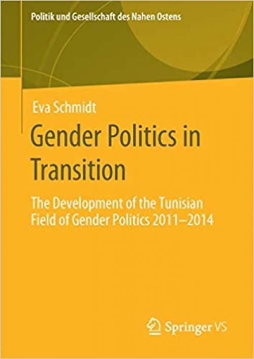 Gender Politics in Transition: The Development of the Tunisian Field of Gender Politics 2011 -2014 (Politik und Gesellschaft des Nahen Ostens) - 3658285397