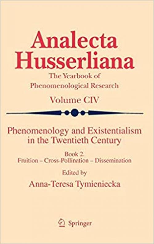 Phenomenology and Existentialism in the Twentieth Century: Book II. Fruition – Cross-Pollination – Dissemination (Analecta Husserliana) - 9048129788