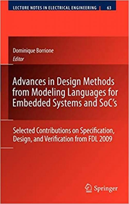 Advances in Design Methods from Modeling Languages for Embedded Systems and SoC’s: Selected Contributions on Specification, Design, and Verification ... (Lecture Notes in Electrical Engineering) - 9048193036