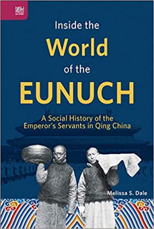 Inside the World of the Eunuch: A Social History of the Emperor’s Servants in Qing China - 9888455753