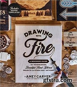 Drawing with Fire: A Beginner&rsquo;s Guide to Woodburning Beautiful Hand-Lettered Projects and Other Easy Artwork