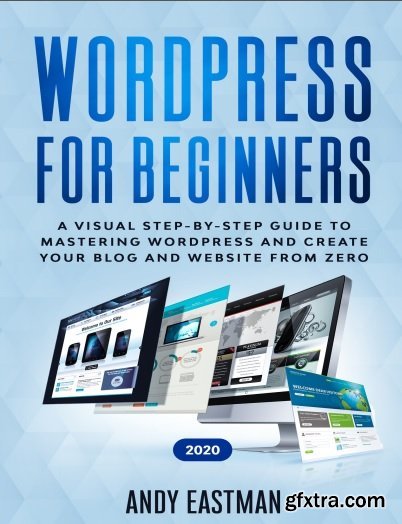 Wordpress for Beginners 2020: A Visual Step-by-Step Guide to Mastering Wordpress and Create your Blog and Website from Zero