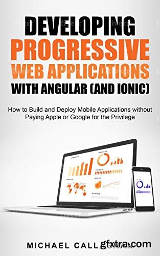 Developing Progressive Web Applications with Angular (and Ionic): How to Build and Deploy Mobile Applications