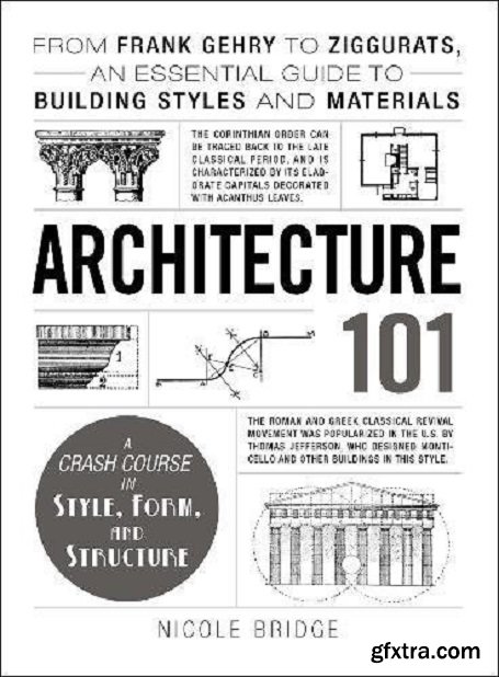 Architecture 101: From Frank Gehry to Ziggurats, an Essential Guide to Building Styles and Materials