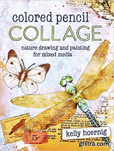 Colored Pencil Collage: Nature Drawing and Painting for Mixed Media