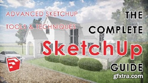 The Complete SketchUP Guide II - Advanced Editing & Modeling Techniques