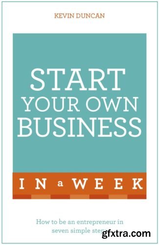 Start Your Own Business In A Week – How To Be An Entrepreneur In Seven Simple Steps (Teach Yourself)