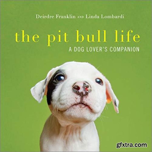 The Pit Bull Life: A Dog Lover\'s Companion
