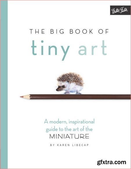 The Big Book of Tiny Art: A modern, inspirational guide to the art of the miniature