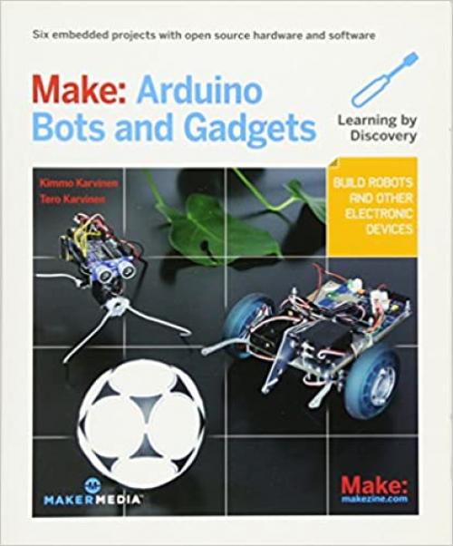  Make: Arduino Bots and Gadgets: Six Embedded Projects with Open Source Hardware and Software (Learning by Discovery) 
