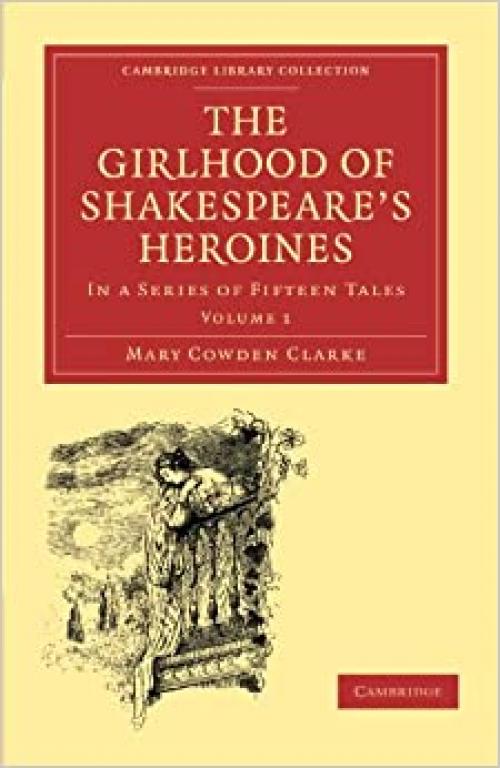  The Girlhood of Shakespeare's Heroines: In a Series of Fifteen Tales Volume 1 (Cambridge Library Collection - Shakespeare and Renaissance Drama) 