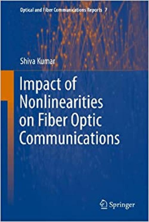  Impact of Nonlinearities on Fiber Optic Communications (Optical and Fiber Communications Reports (7)) 