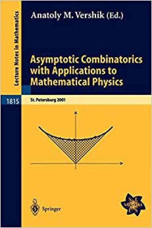  Asymptotic Combinatorics with Applications to Mathematical Physics: A European Mathematical Summer School held at the Euler Institute, St. Petersburg, ... 2001 (Lecture Notes in Mathematics (1815)) 