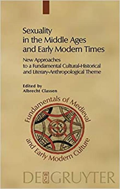  Sexuality in the Middle Ages and Early Modern Times: New Approaches to a Fundamental Cultural-Historical and Literary-Anthropological Theme (Fundamentals of Medieval and Early Modern Culture) 