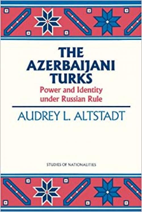  The Azerbaijani Turks: Power and Identity under Russian Rule (Hoover Institution Press Publication) 