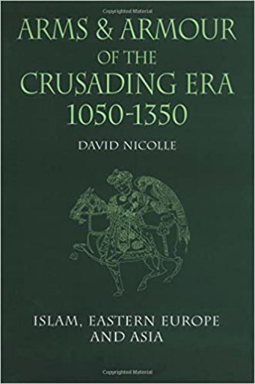  Arms & Armour of the Crusading Era, 1050-1350: Islam, Eastern Europe and Asia (Vol 2) 