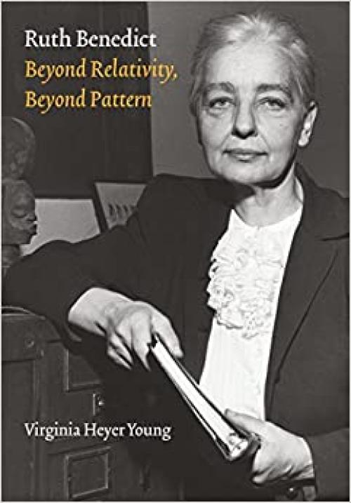  Ruth Benedict: Beyond Relativity, Beyond Pattern (Critical Studies in the History of Anthropology) 