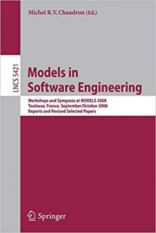  Models in Software Engineering: Workshops and Symposia at MODELS 2008, Toulouse, France, September 28 - October 3, 2008. Reports and Revised Selected Papers (Lecture Notes in Computer Science (5421)) 